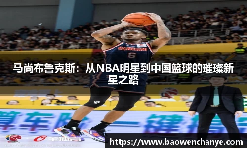马尚布鲁克斯：从NBA明星到中国篮球的璀璨新星之路
