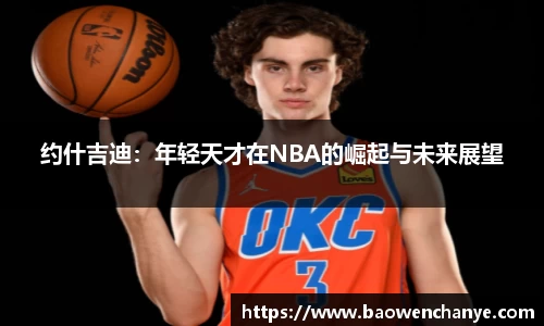 约什吉迪：年轻天才在NBA的崛起与未来展望